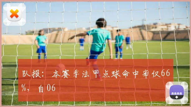 队报：本赛季法甲点球命中率仅66%，自06
